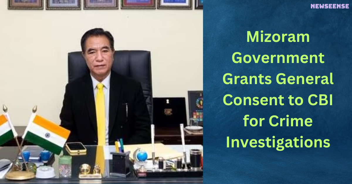 Mizoram Government Grants General Consent to CBI for Crime Investigations