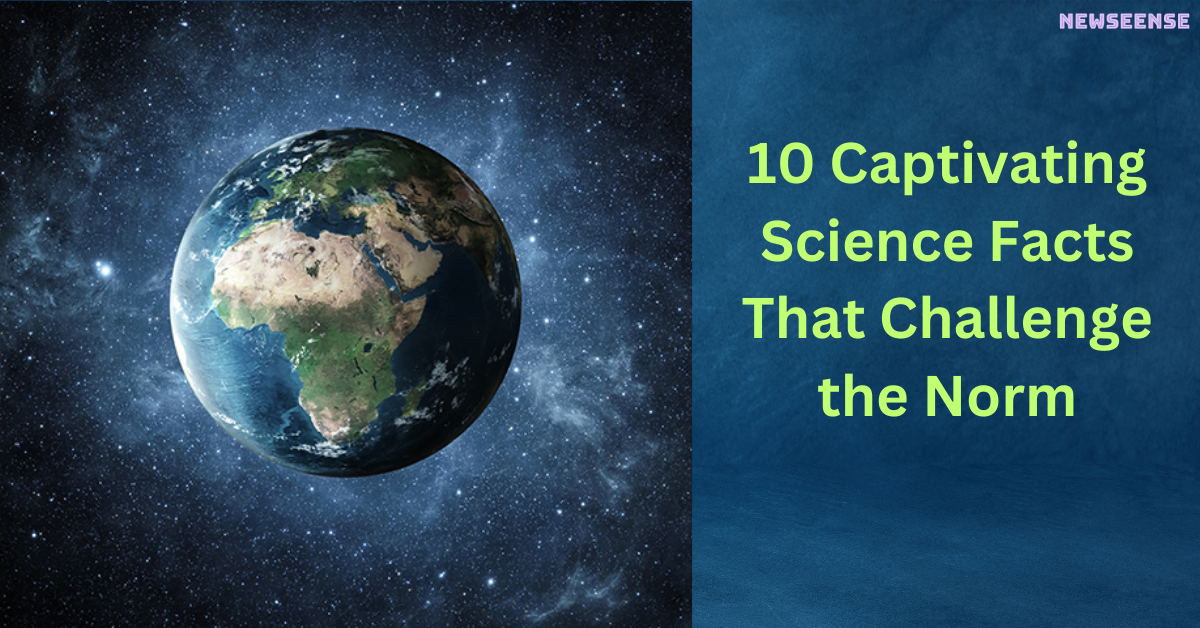 10 Captivating Science Facts That Challenge the Norm