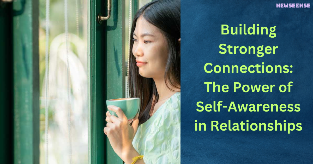 Building Stronger Connections The Power of Self-Awareness in Relationships