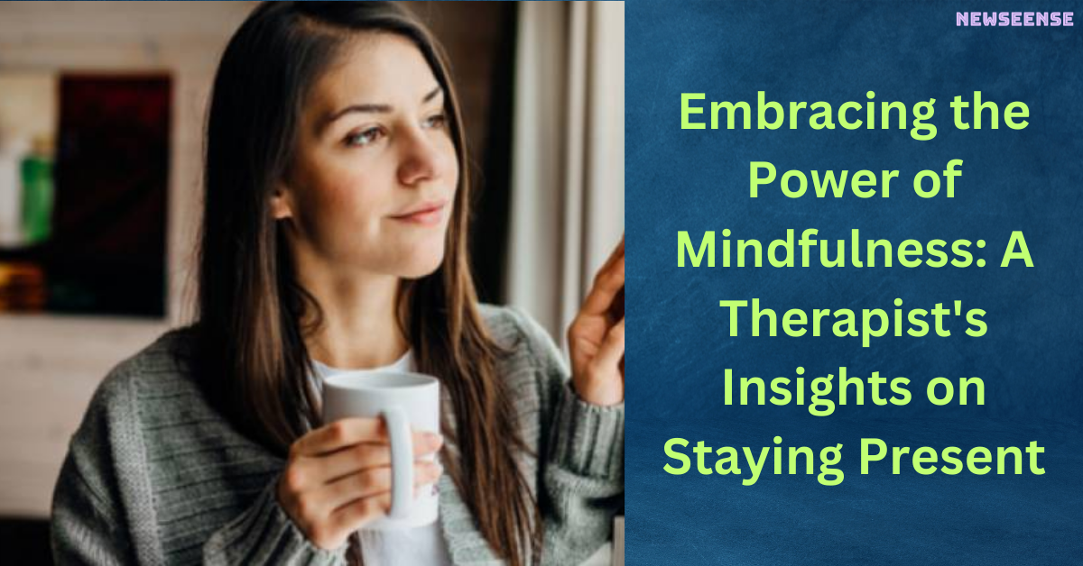 Embracing the Power of Mindfulness A Therapist's Insights on Staying Present