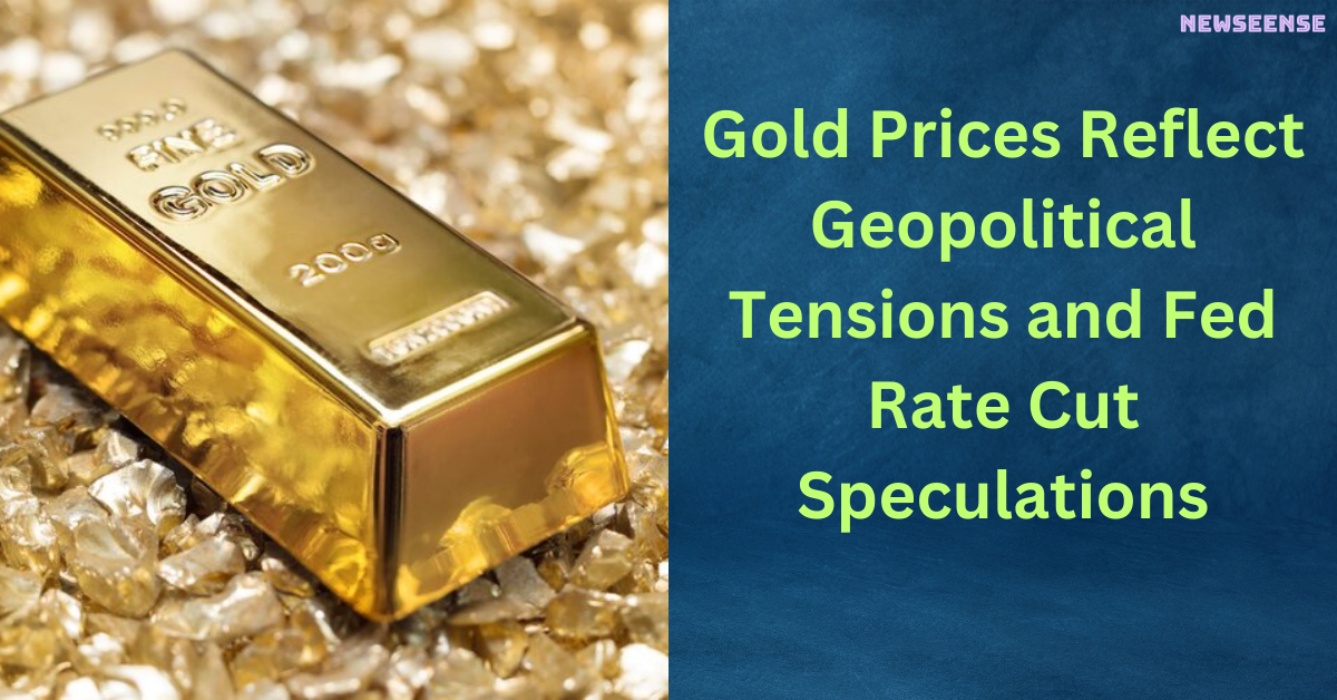 Gold Prices Reflect Geopolitical Tensions and Fed Rate Cut Speculations