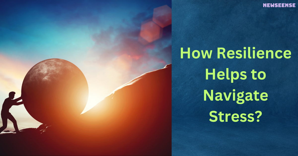 How Resilience Helps to Navigate Stress