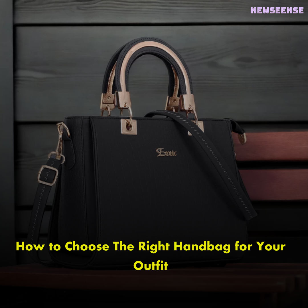 How to Choose The Right Handbag for Your Outfit