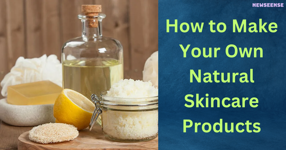 How to Make Your Own Natural Skincare Products