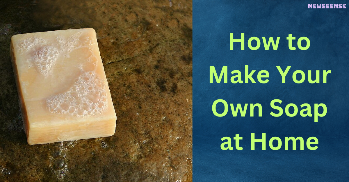 How to Make Your Own Soap at Home