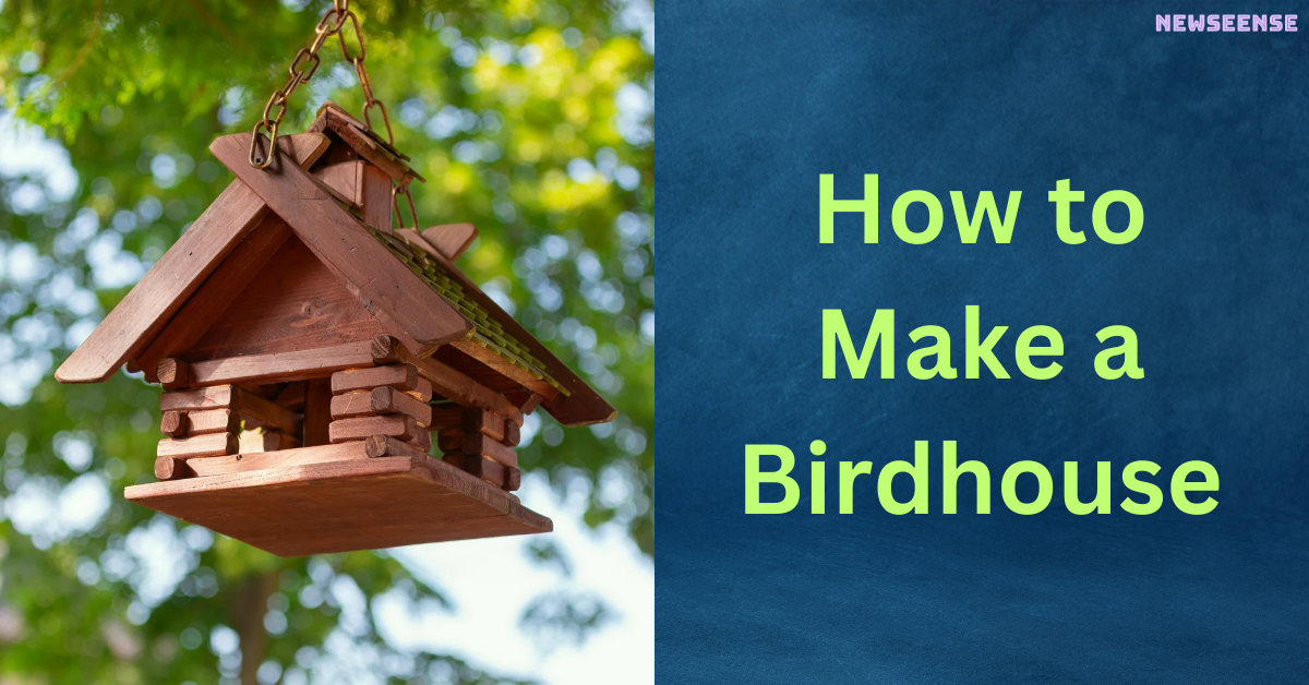 How to Make a Birdhouse