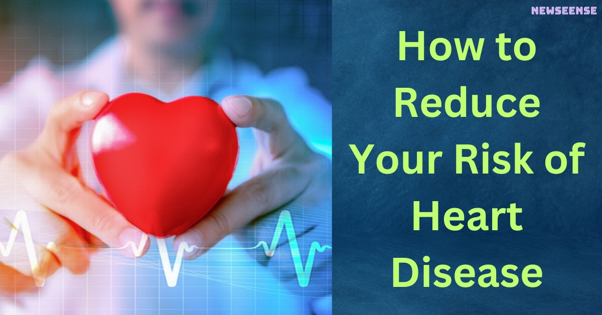 How to Reduce Your Risk of Heart Disease