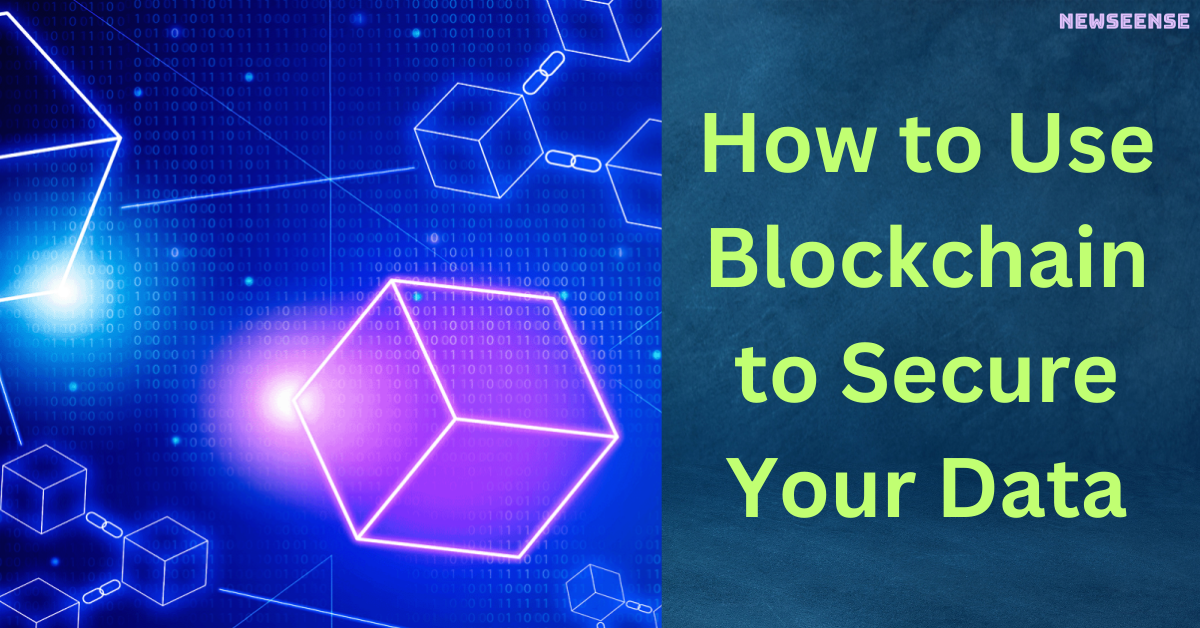 How to Use Blockchain to Secure Your Data