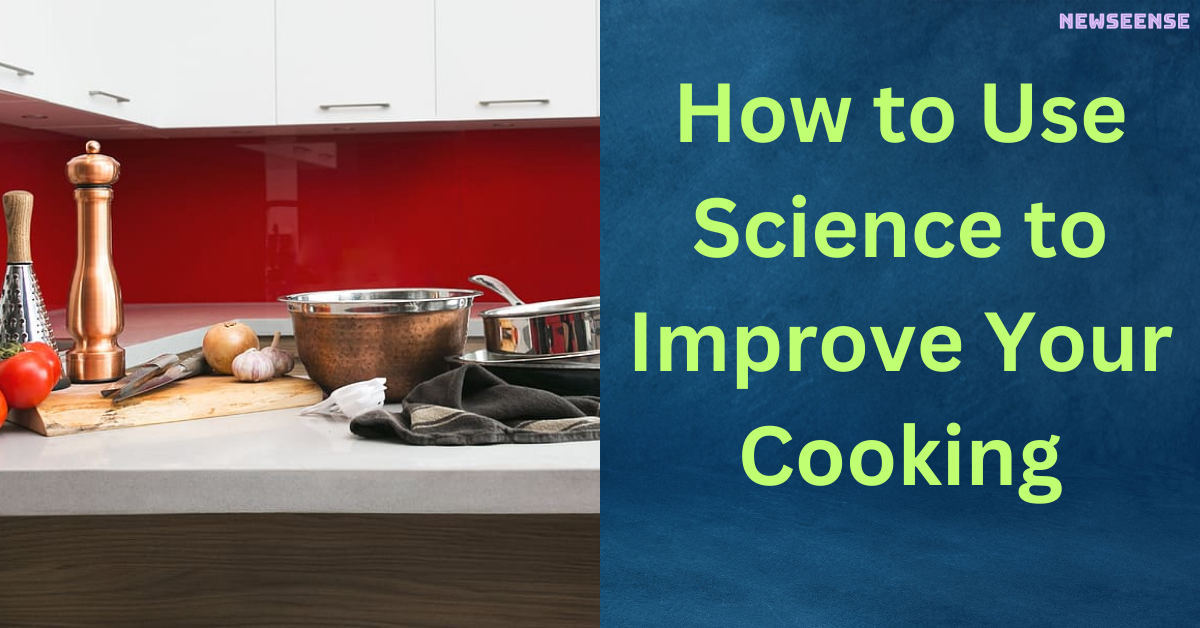 How to Use Science to Improve Your Cooking