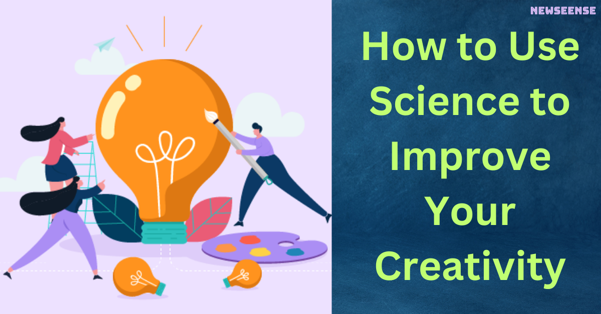 How to Use Science to Improve Your Creativity