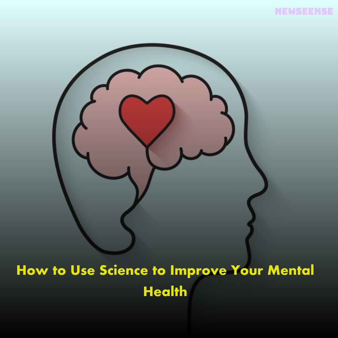 How to Use Science to Improve Your Mental Health