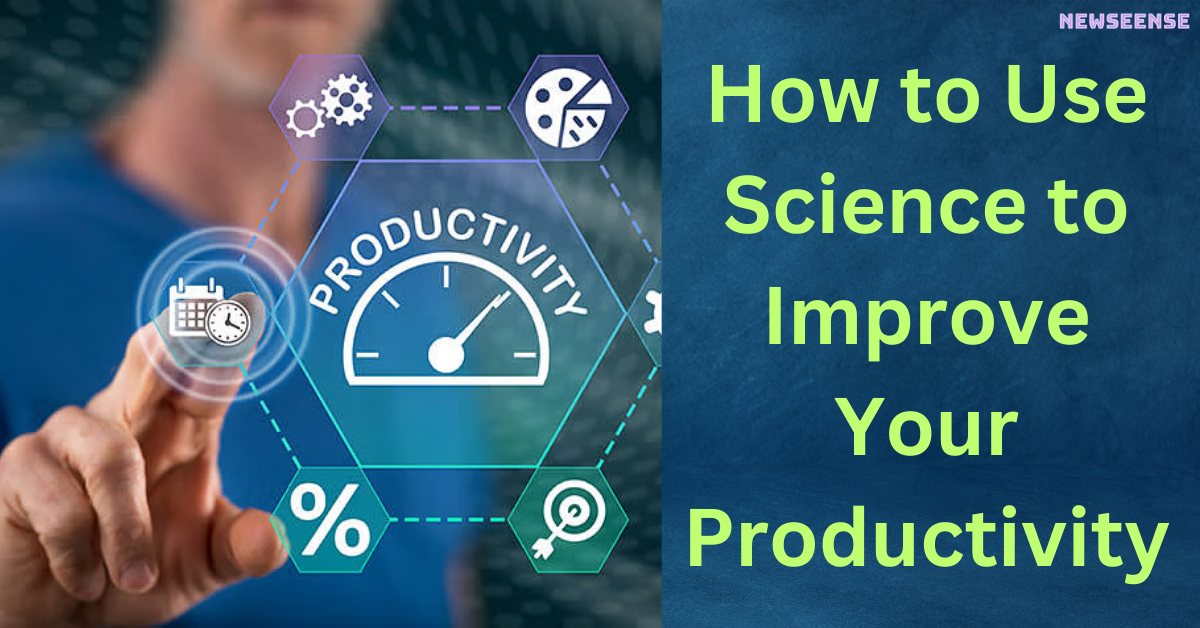 How to Use Science to Improve Your Productivity