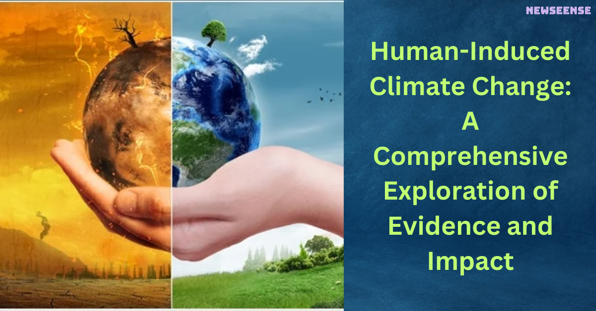 Human-Induced Climate Change A Comprehensive Exploration of Evidence and Impact