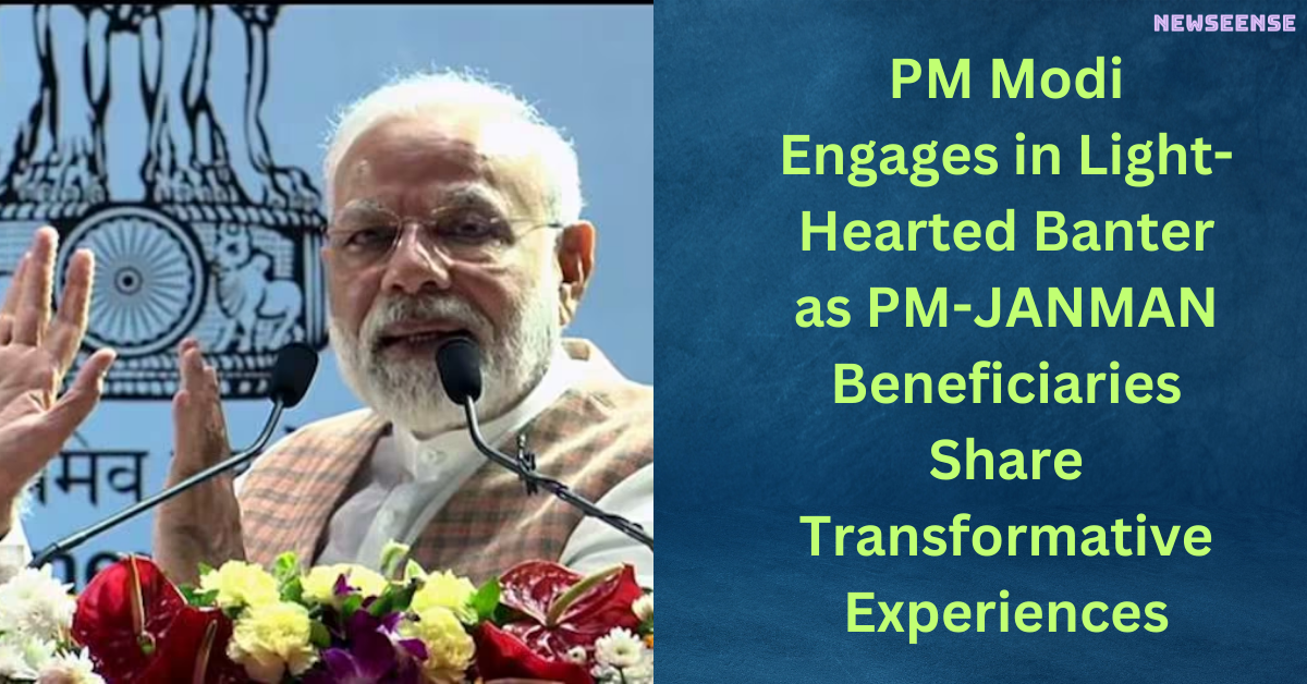 PM Modi Engages in Light-Hearted Banter as PM-JANMAN Beneficiaries Share Transformative Experiences