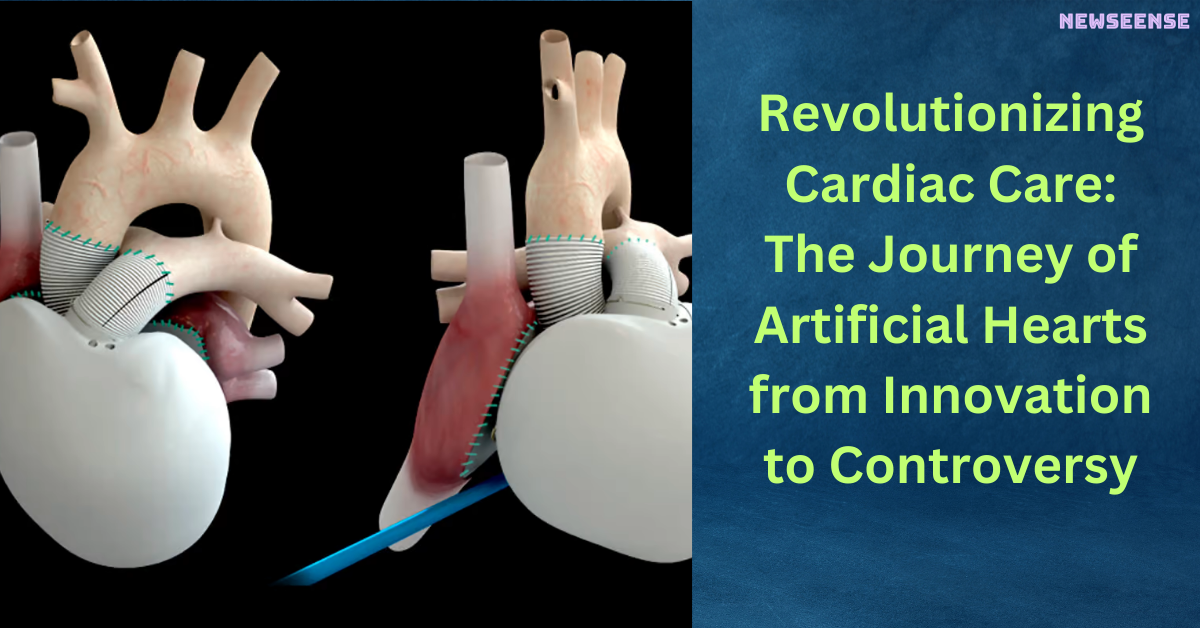 Revolutionizing Cardiac Care The Journey of Artificial Hearts from Innovation to Controversy