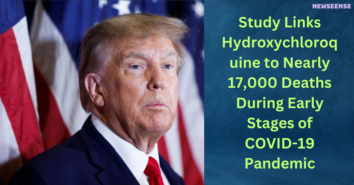 Study Links Hydroxychloroquine to Nearly 17,000 Deaths During Early Stages of COVID-19 Pandemic