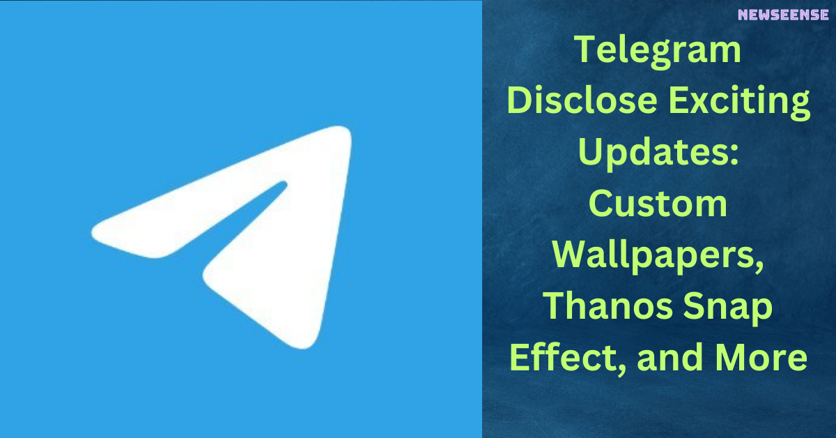 Telegram Disclose Exciting Updates Custom Wallpapers, Thanos Snap Effect, and More