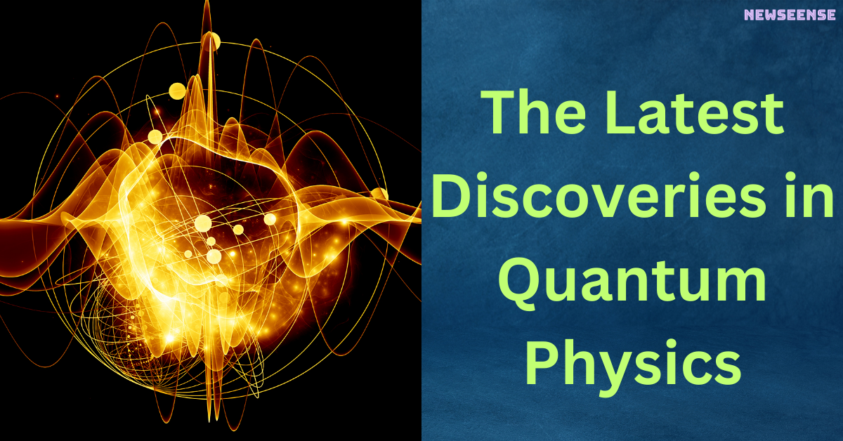 The Latest Discoveries in Quantum Physics