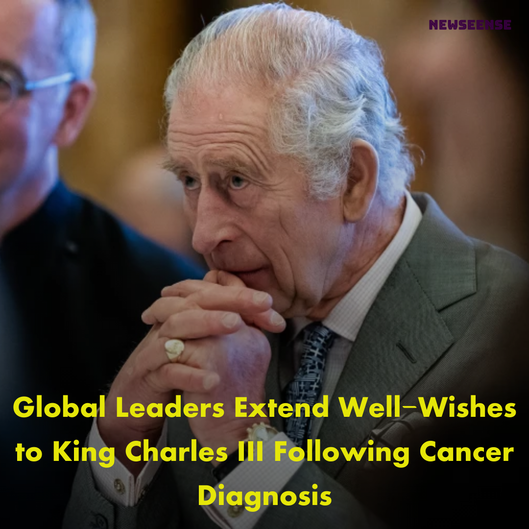 Global Leaders Extend Well-Wishes to King Charles III Following Cancer Diagnosis