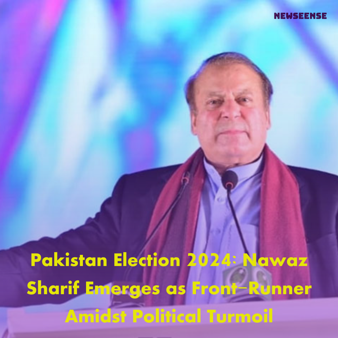 Pakistan Election 2024: Nawaz Sharif Emerges as Front-Runner Amidst Political Turmoil