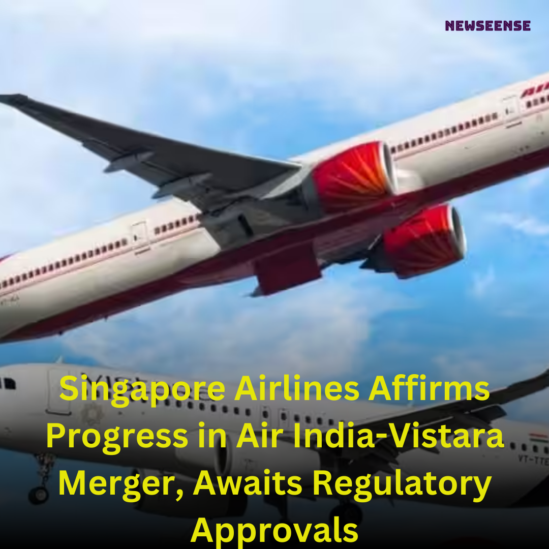 Singapore Airlines Affirms Progress in Air India-Vistara Merger, Awaits Regulatory Approvals