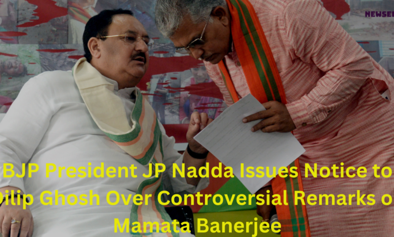 BJP President JP Nadda Issues Notice to Dilip Ghosh Over Controversial Remarks on Mamata Banerjee