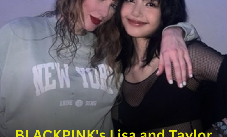 BLACKPINK's Lisa and Taylor Swift's Epic Reunion Sends Fans into Frenzy