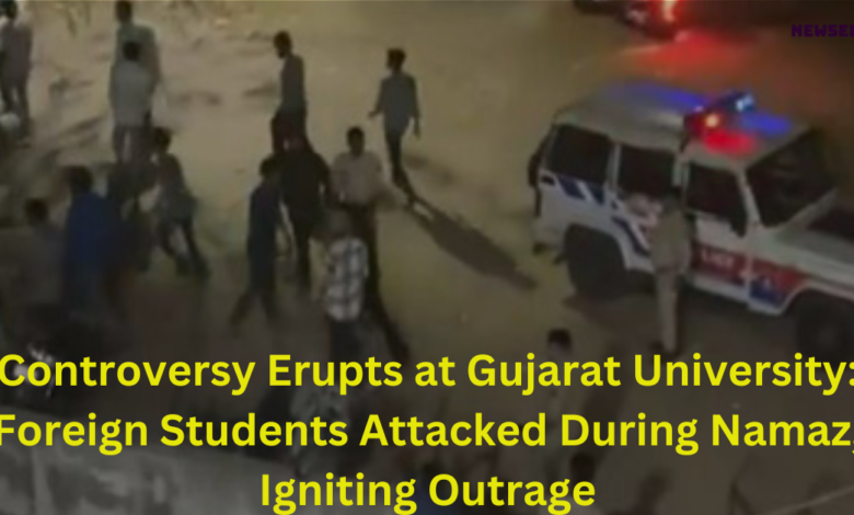 Controversy Erupts at Gujarat University: Foreign Students Attacked During Namaz, Igniting Outrage