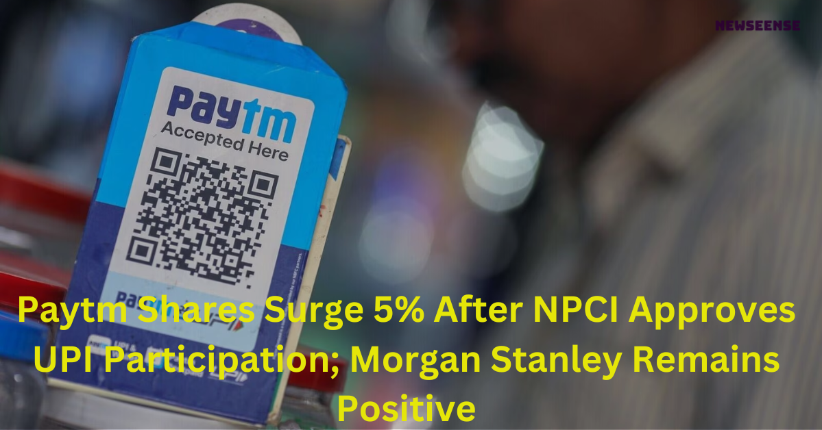 Paytm Shares Surge 5% After NPCI Approves UPI Participation; Morgan Stanley Remains Positive